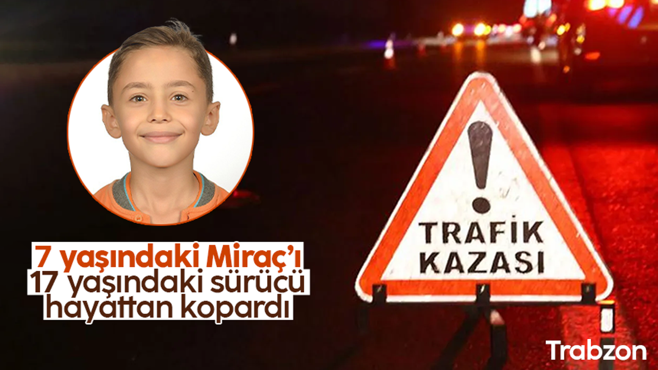 Trabzon'da 7 yaşındaki Miraç, ehliyetsiz sürücü kurbanı oldu