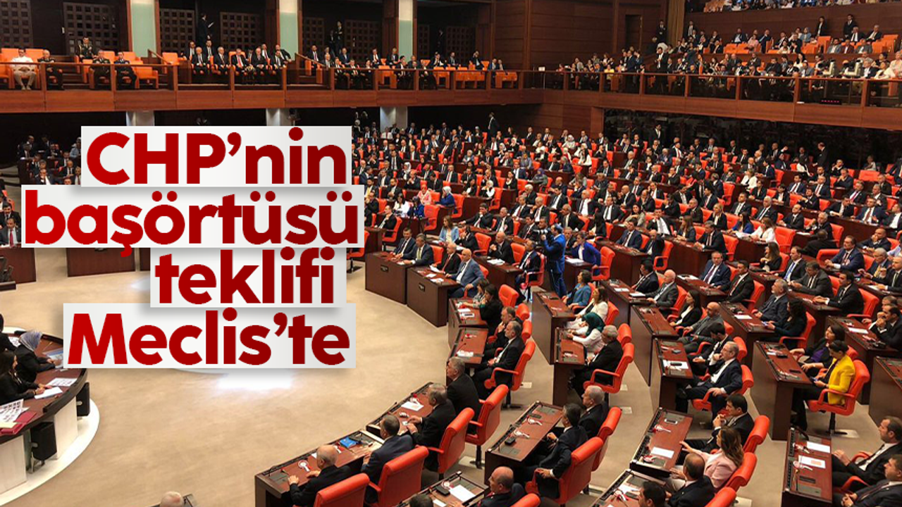 CHP Genel Başkanı Kılıçdaroğlu’nun 'Başörtüsü' teklifi TBMM’de