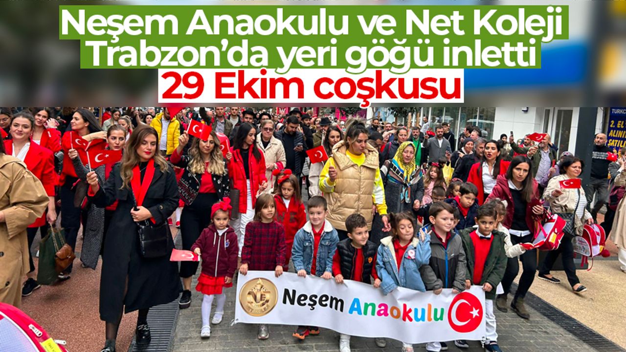 Neşem Anaokulu ve Net Koleji 29 Ekim Cumhuriyet Bayramı için yürüyüş düzenledi