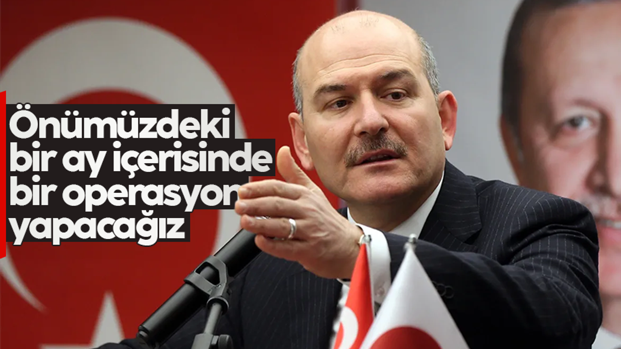 İçişleri Bakanı Soylu: “Önümüzdeki 1 ay içinde bir operasyon yapacağız, Türkiye bunu ilk kez duyacak"
