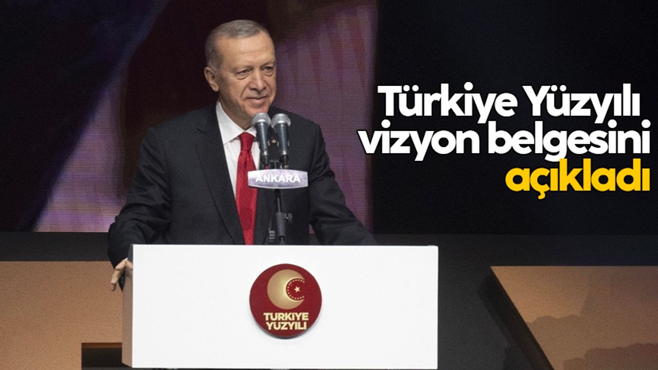 Cumhurbaşkanı Erdoğan Türkiye Yüzyılı vizyon belgesini açıkladı