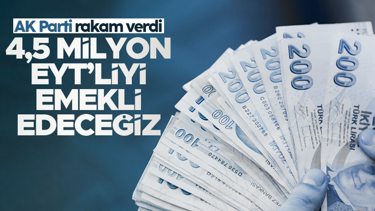 AK Parti'den EYT açıklaması: 4,5 milyon insanımızı emekli edeceğiz