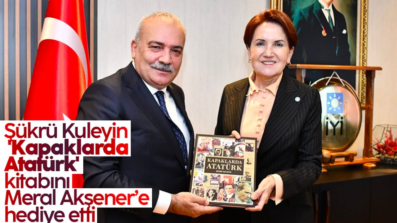 Şükrü Kuleyin, yazdığı Özel serinin ilki olan 'Kapaklarda Atatürk' kitabını Meral Akşener’e hediye etti