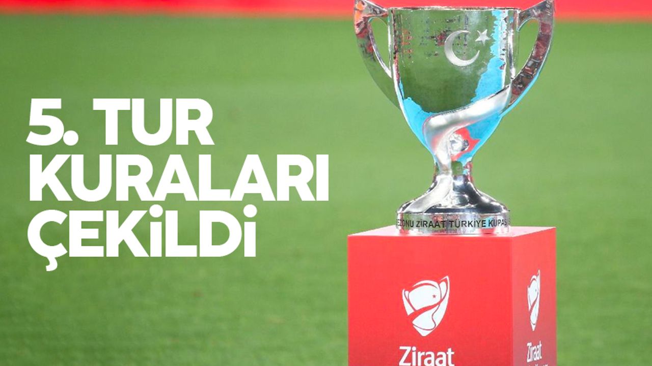 Türkiye Kupası'nda 5'inci tur kuraları
