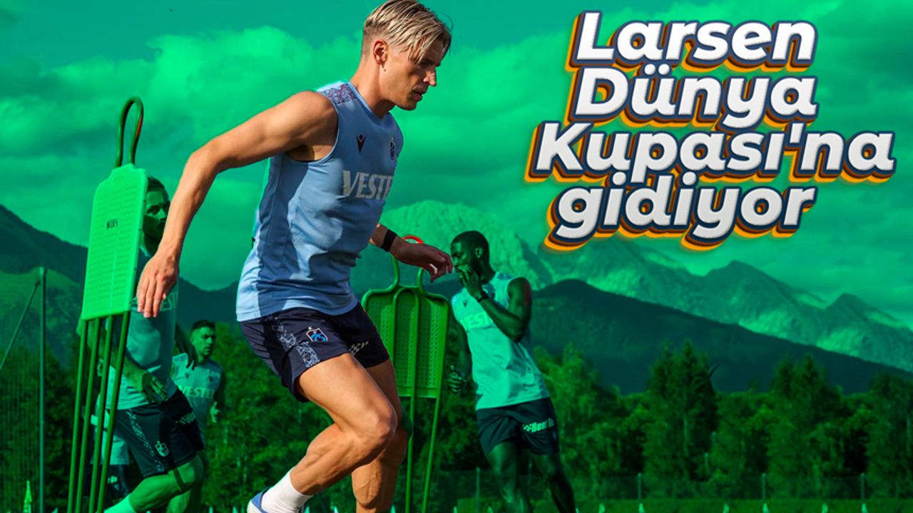 Trabzonspor'un yıldızı Larsen Dünya Kupası'na gidiyor