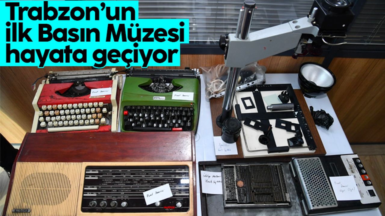 Trabzon’un ilk Basın Müzesi hayata geçiyor