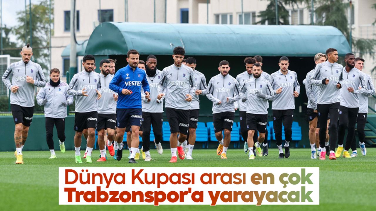 Dünya Kupası arası en çok Trabzonspor'a yarayacak