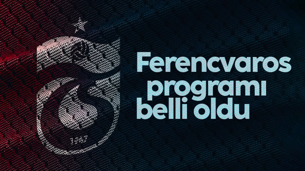 Trabzonspor’un Ferencvaros maçı programı belli oldu
