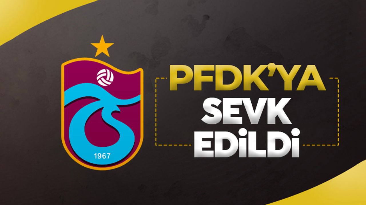 Trabzonspor, PFDK'ya sevk edildi