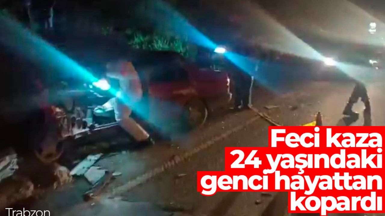 Trabzon'da feci kaza! 24 yaşındaki genç hayatını kaybetti