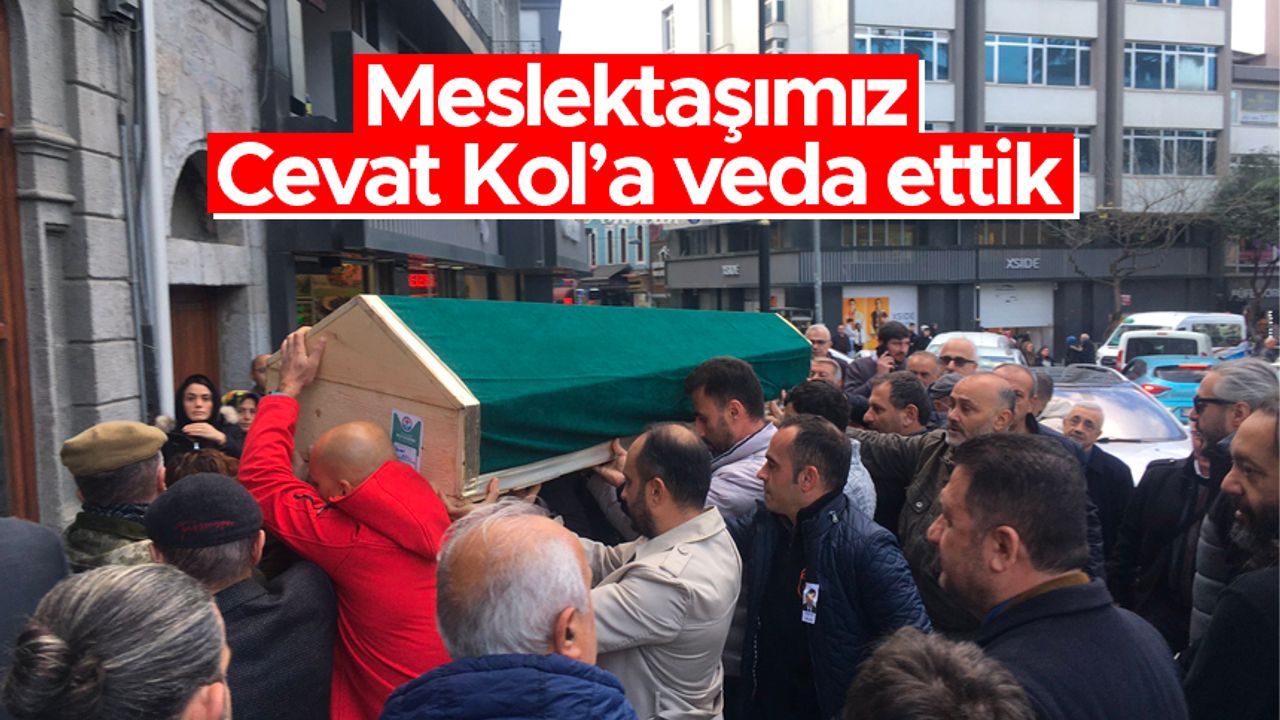 Trabzon Basınının acı günü! Meslektaşımız Cevat Kol’a veda ettik