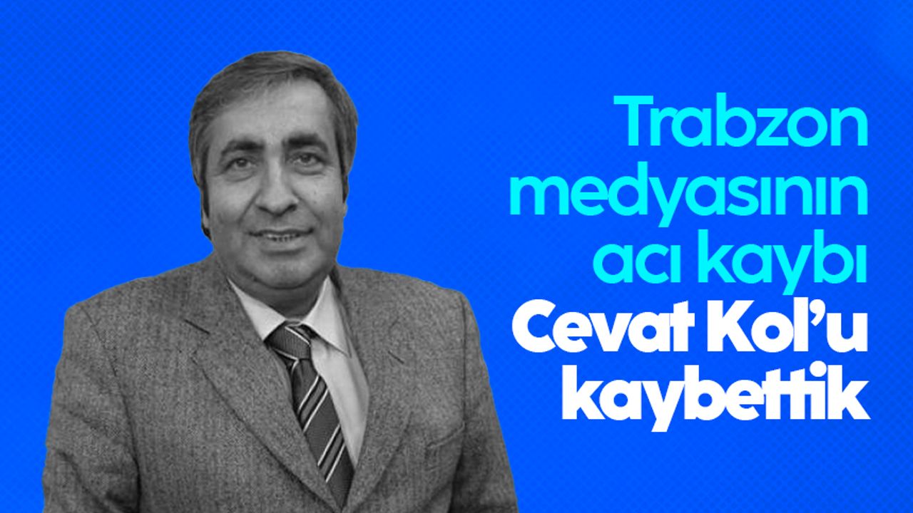 Trabzon basının acı günü: Cevat Kol’u kaybettik
