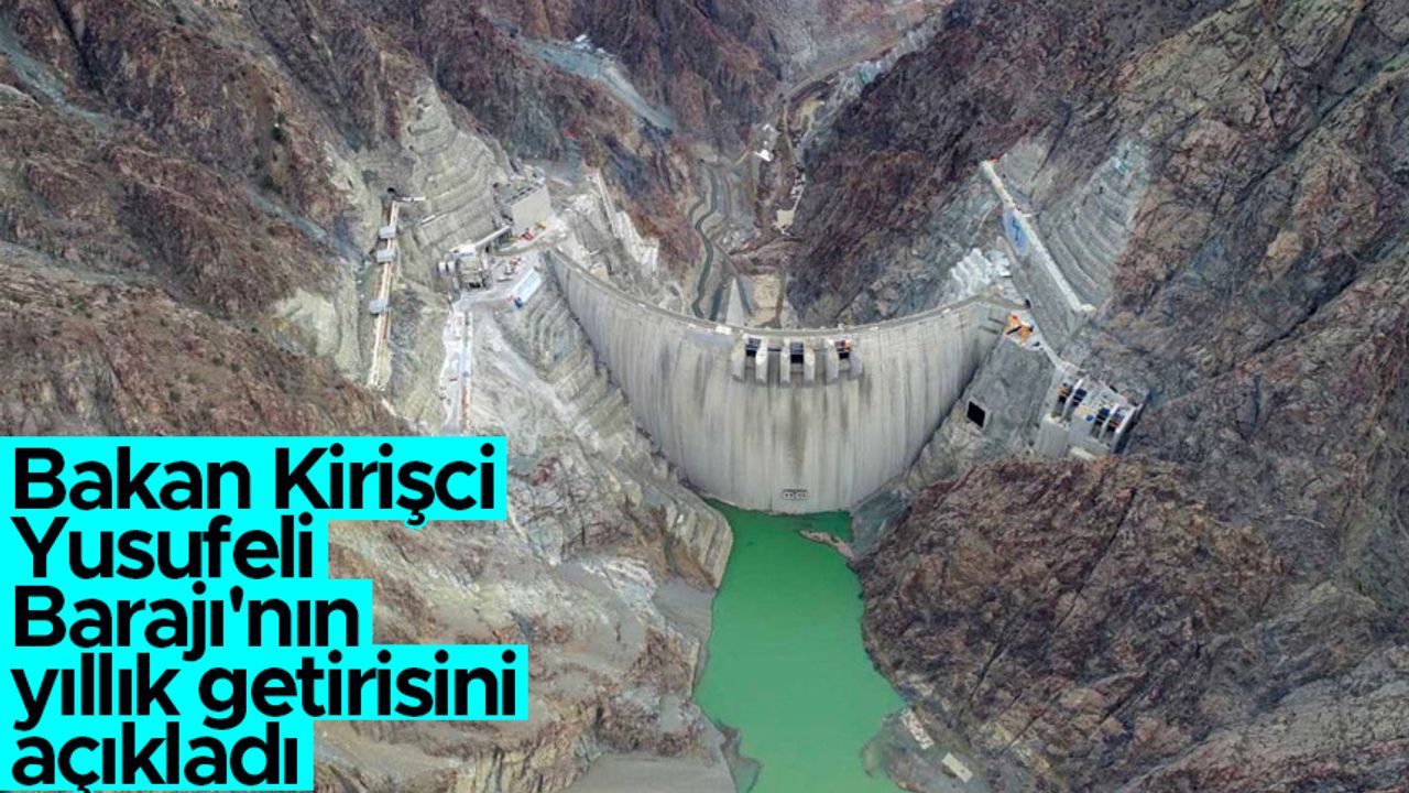 Bakan Kirişci Yusufeli Barajı'nın yıllık getirisini açıkladı