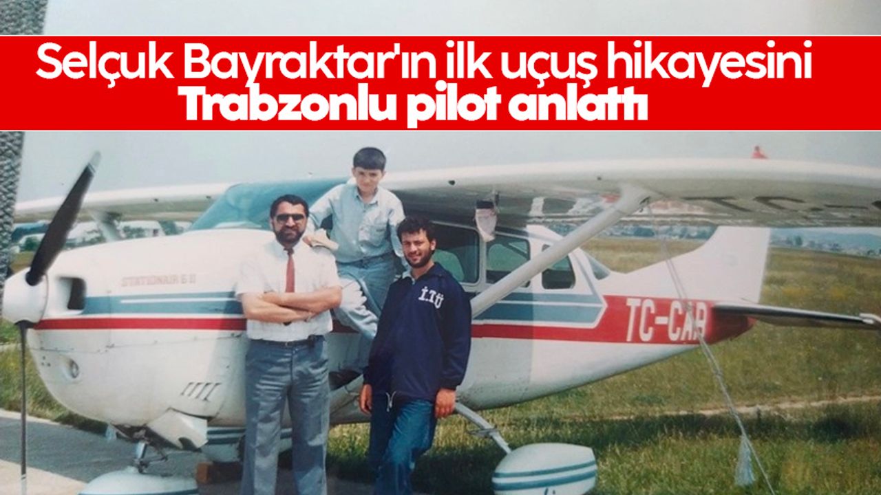 Selçuk Bayraktar'ın ilk uçuş hikayesini Trabzonlu pilot anlattı