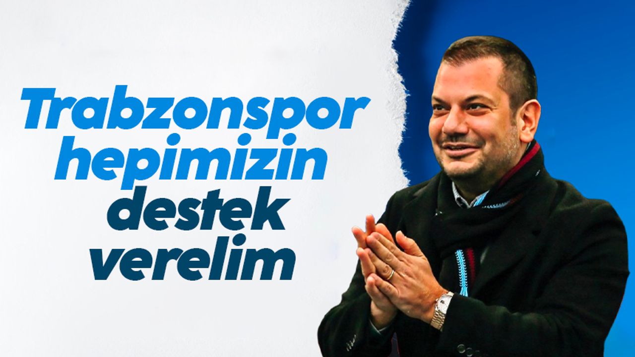 Ertuğrul Doğan: 'Trabzonspor hepimizin, destek verelim'
