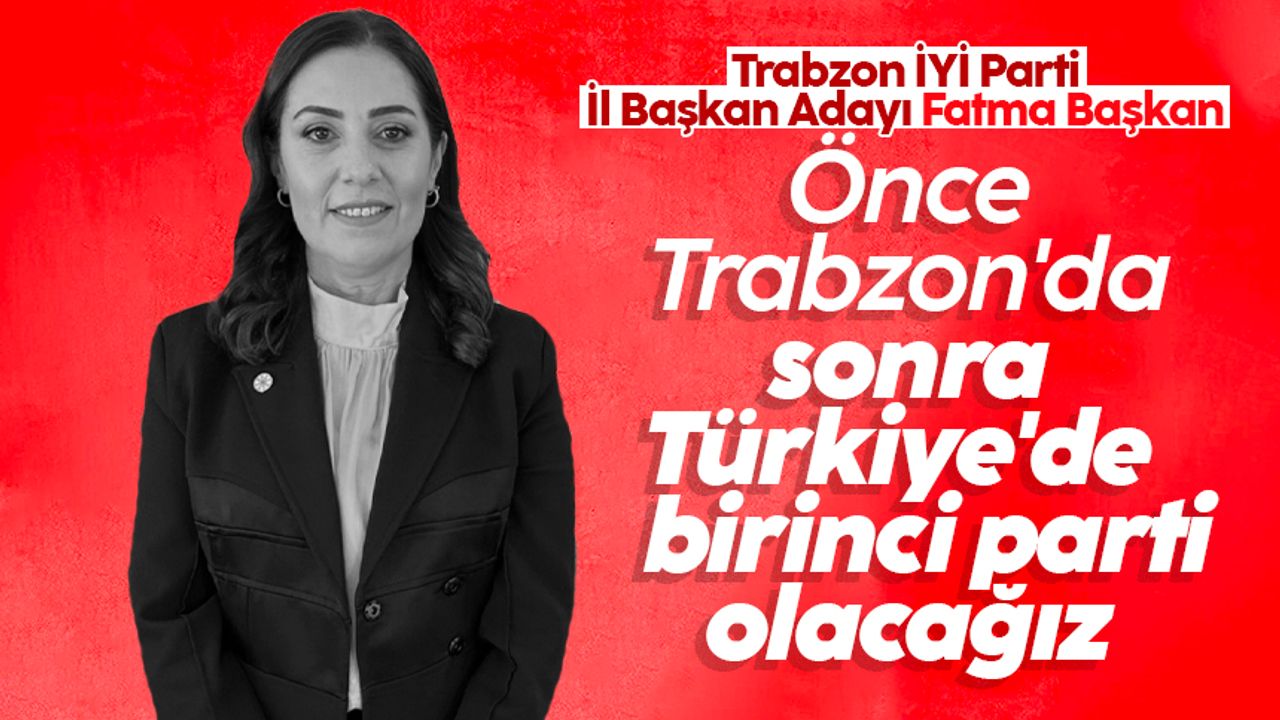 Fatma Başkan: Önce Trabzon'da sonra Türkiye'de birinci parti olacağız