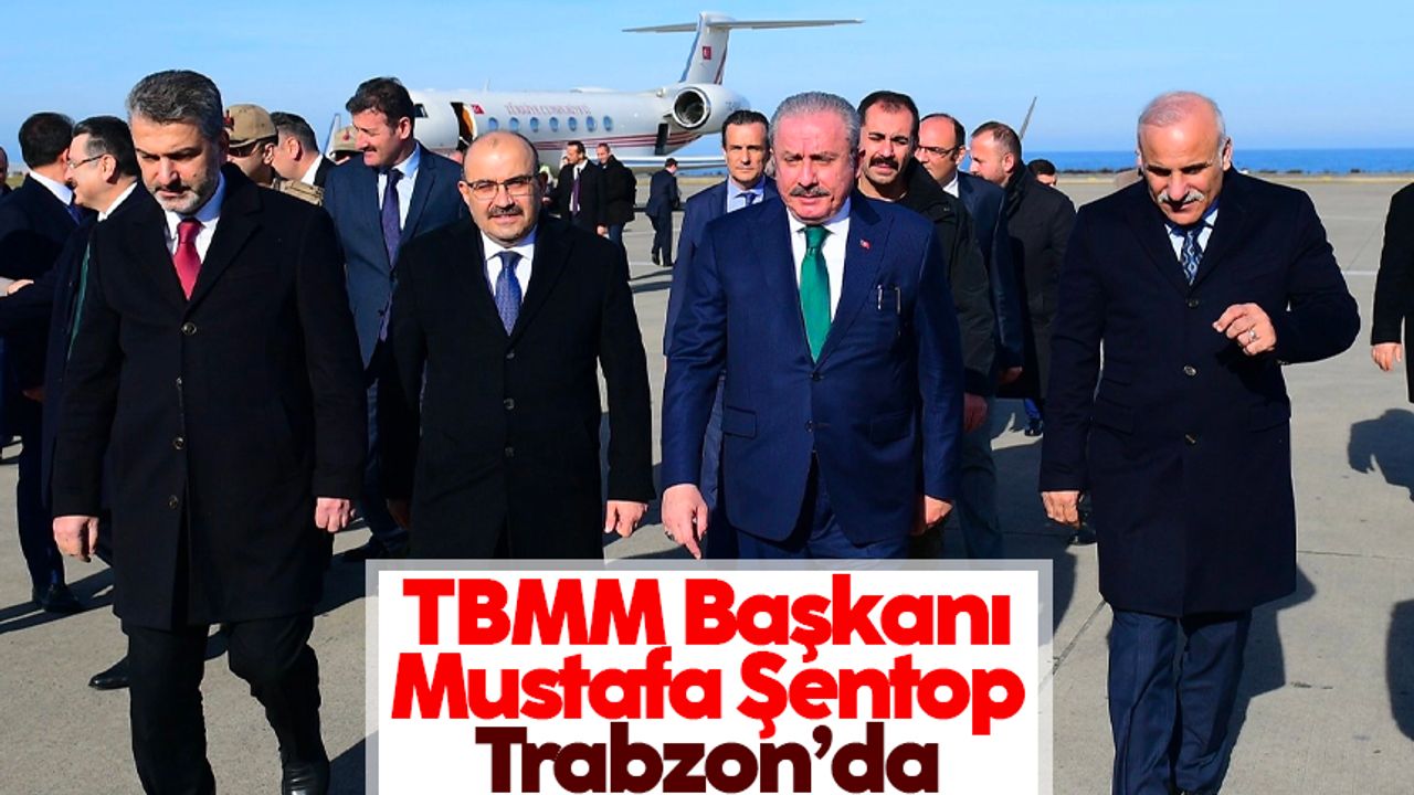 TBMM Başkanı Mustafa Şentop Trabzon’da