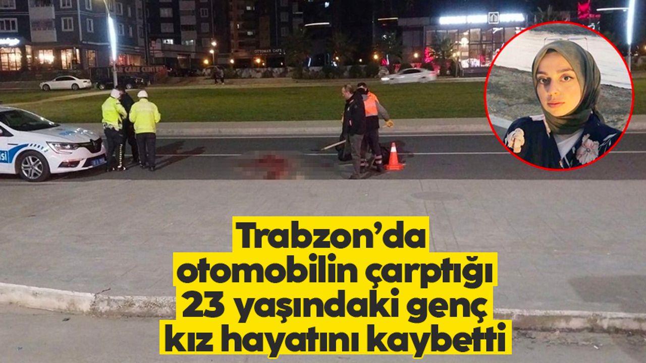Trabzon'da otomobilin çarptığı 23 yaşındaki Merve öldü
