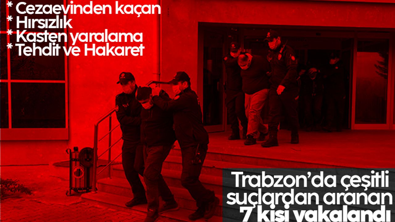 Trabzon'da çeşitli suçlardan aranan 7 kişi yakalandı