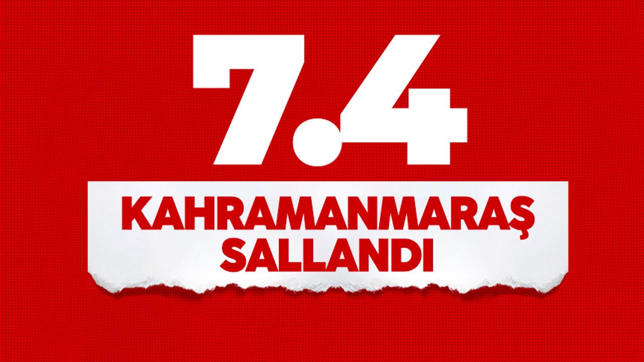 Kahramanmaraş'ta büyük deprem: 7.4'lük sarsıntı birçok ilde hissedildi