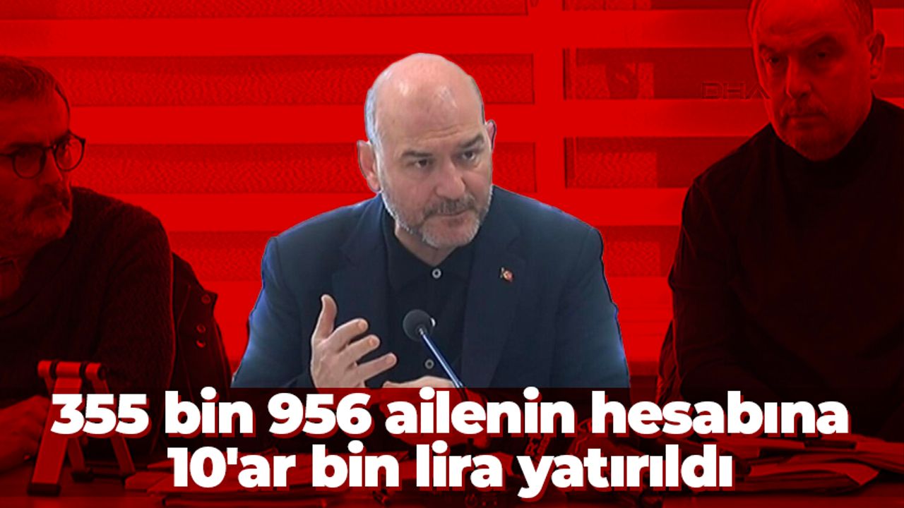 İçişleri Bakanı Süleyman Soylu: 355 bin 956 ailenin hesabına 10'ar bin lira yatırıldı