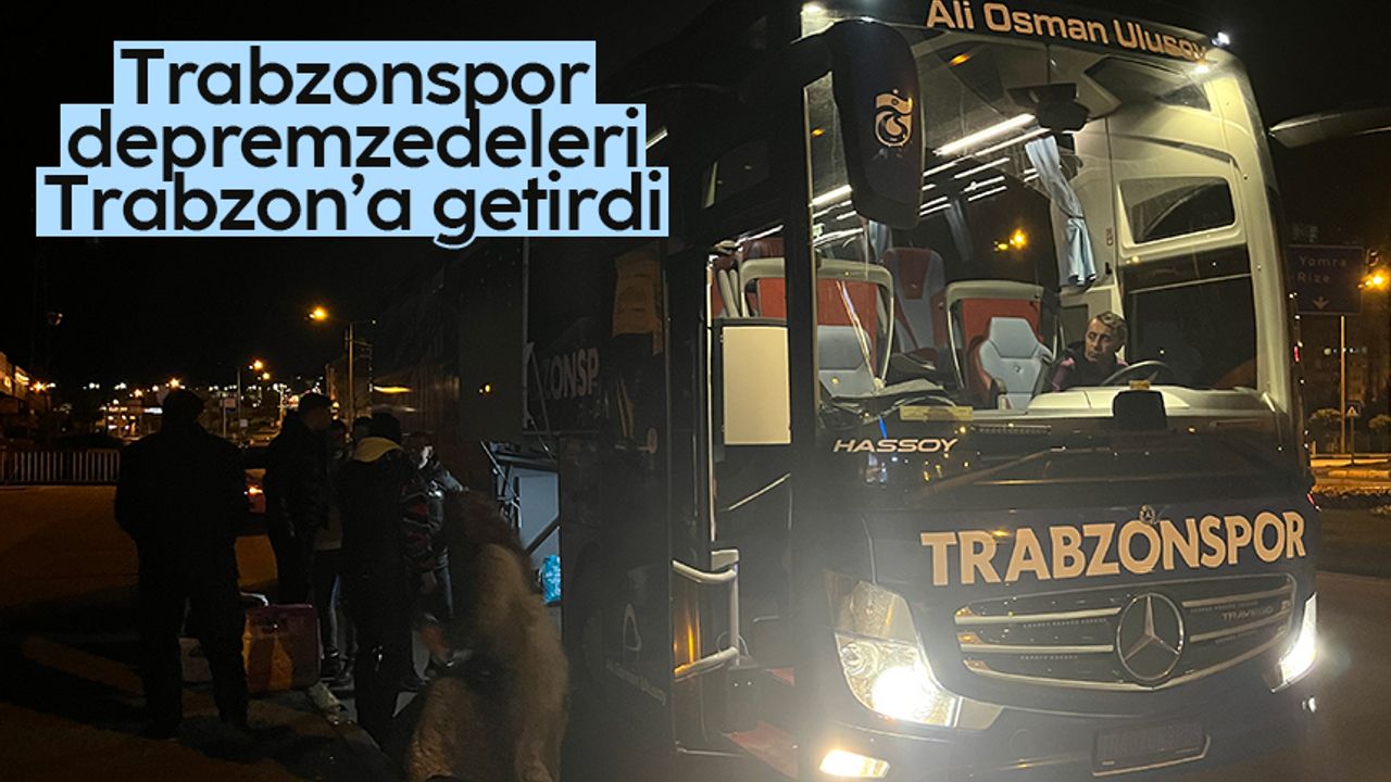 Trabzonspor, depremzedeleri Trabzon'a getirdi