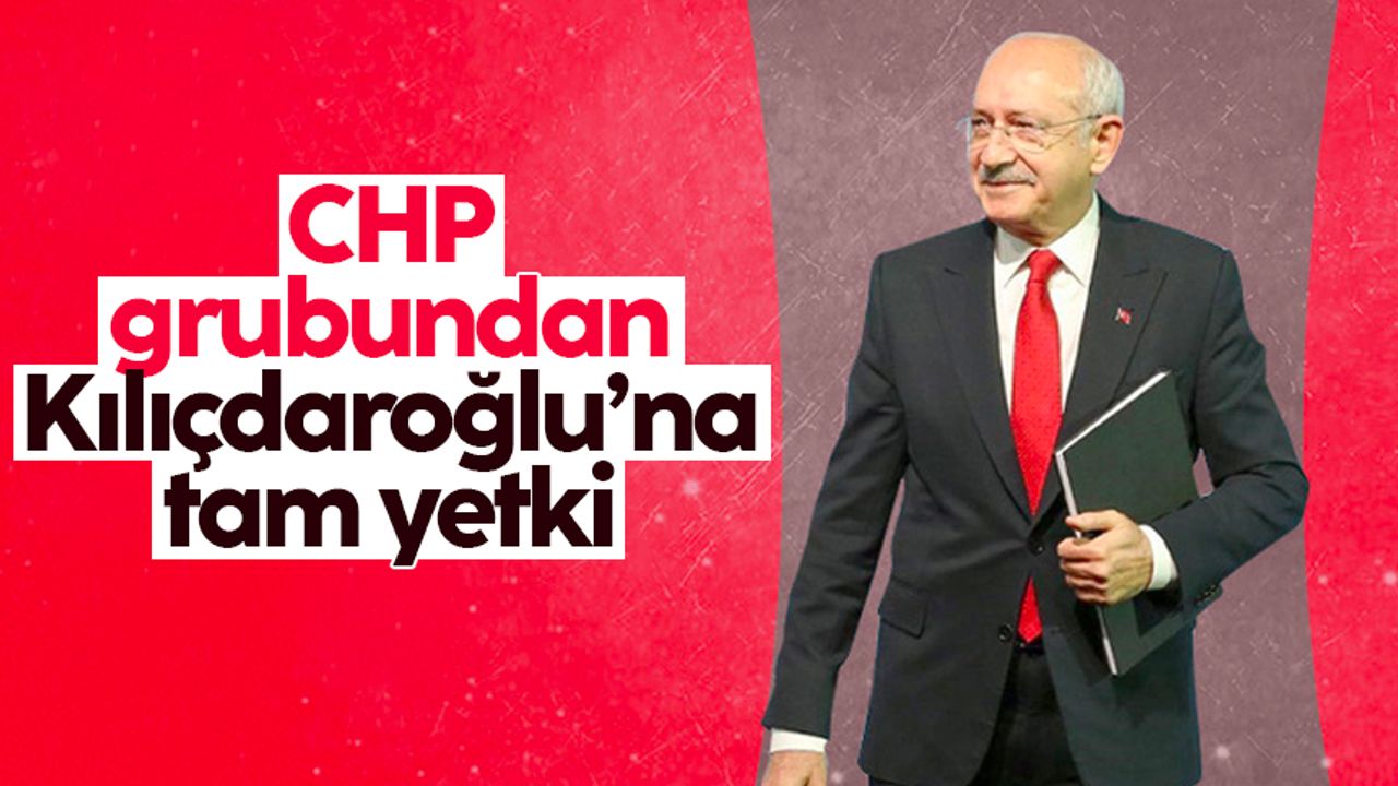Kemal Kılıçdaroğlu'na, cumhurbaşkanı adayı belirleme sürecinde tam yetki verildi