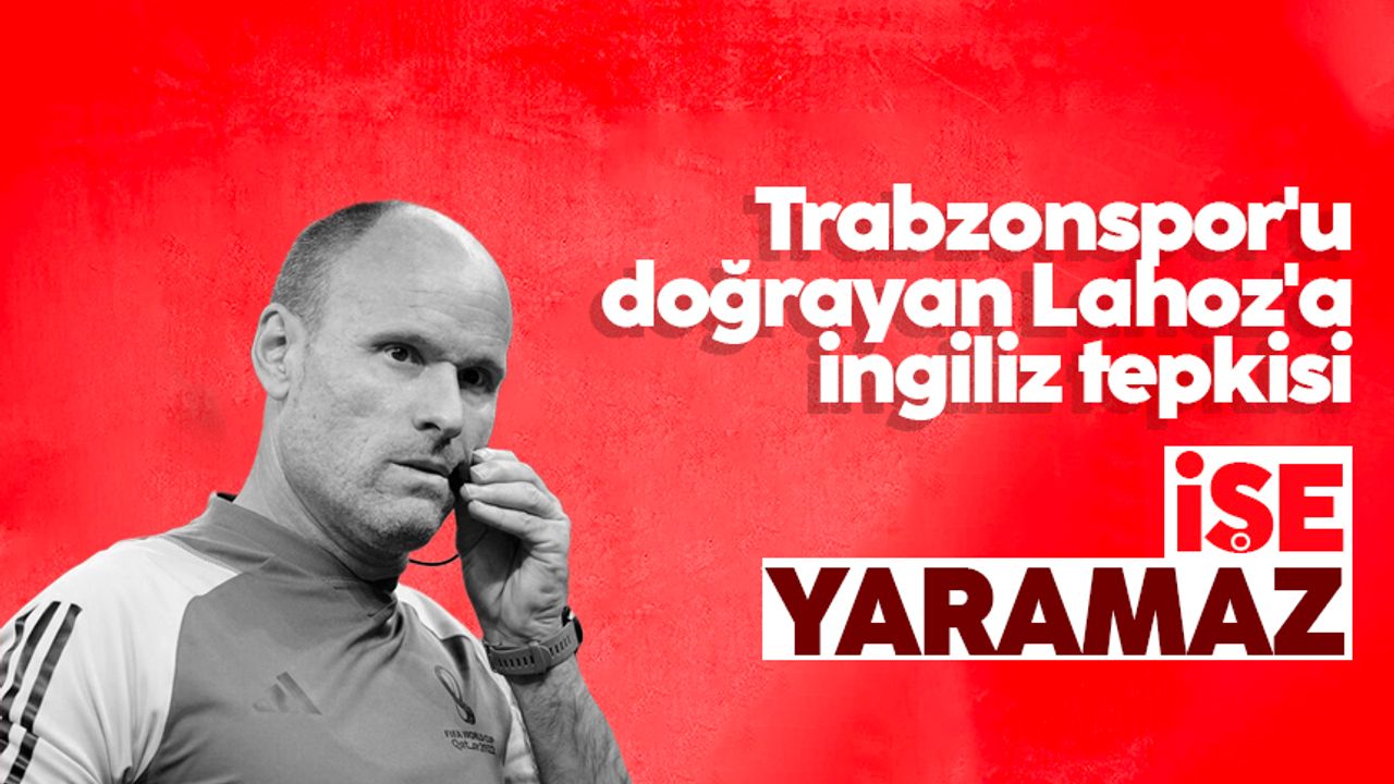 Trabzonspor'u doğrayan Lahoz'a İngiliz tepkisi: İşe yaramaz