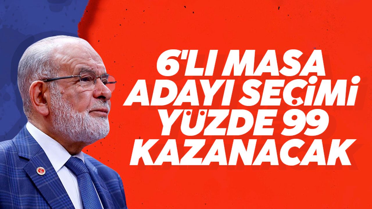 Saadet Partisi Lideri Temel Karamollaoğlu: 6’lı masa adayı seçimi yüzde 99 kazanacak
