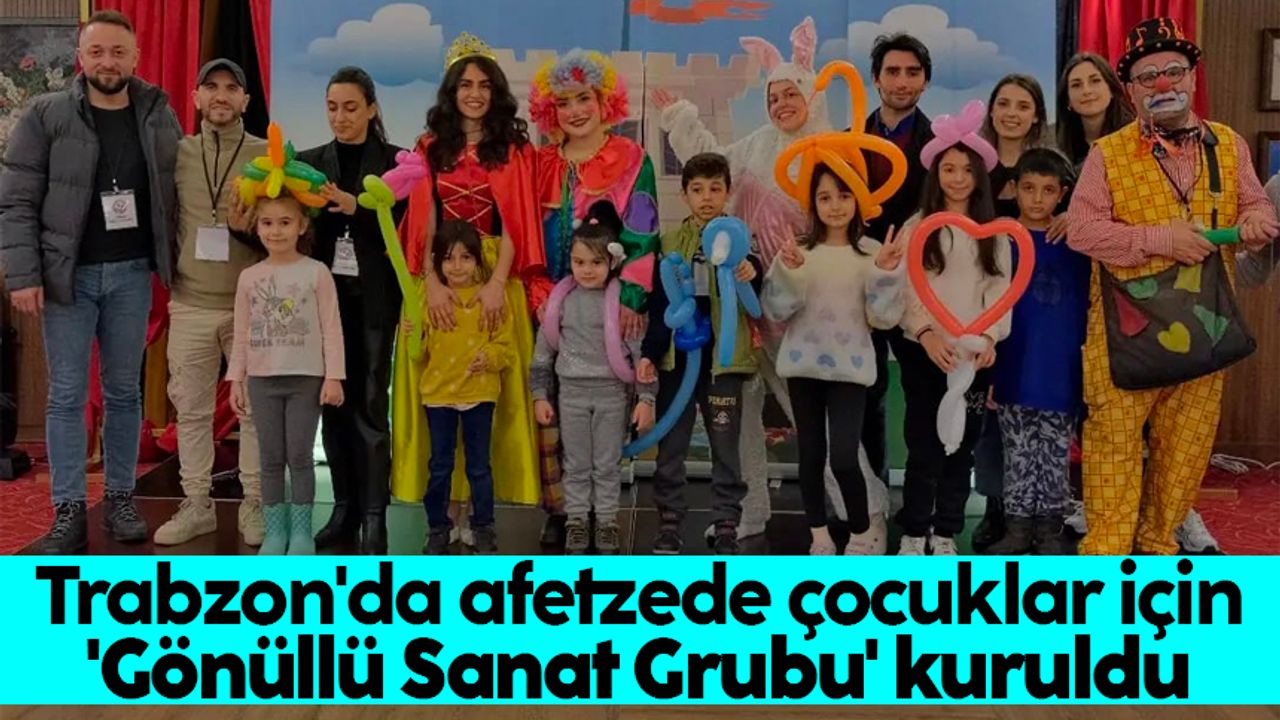 Trabzon'da afetzede çocuklar için 'Gönüllü Sanat Grubu' kuruldu