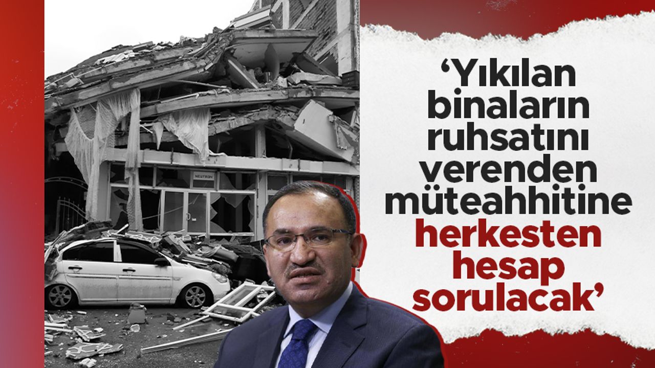 Adalet Bakanı Bekir Bozdağ: Yıkılan binaların yapımında kusuru olanlar hesap verecek