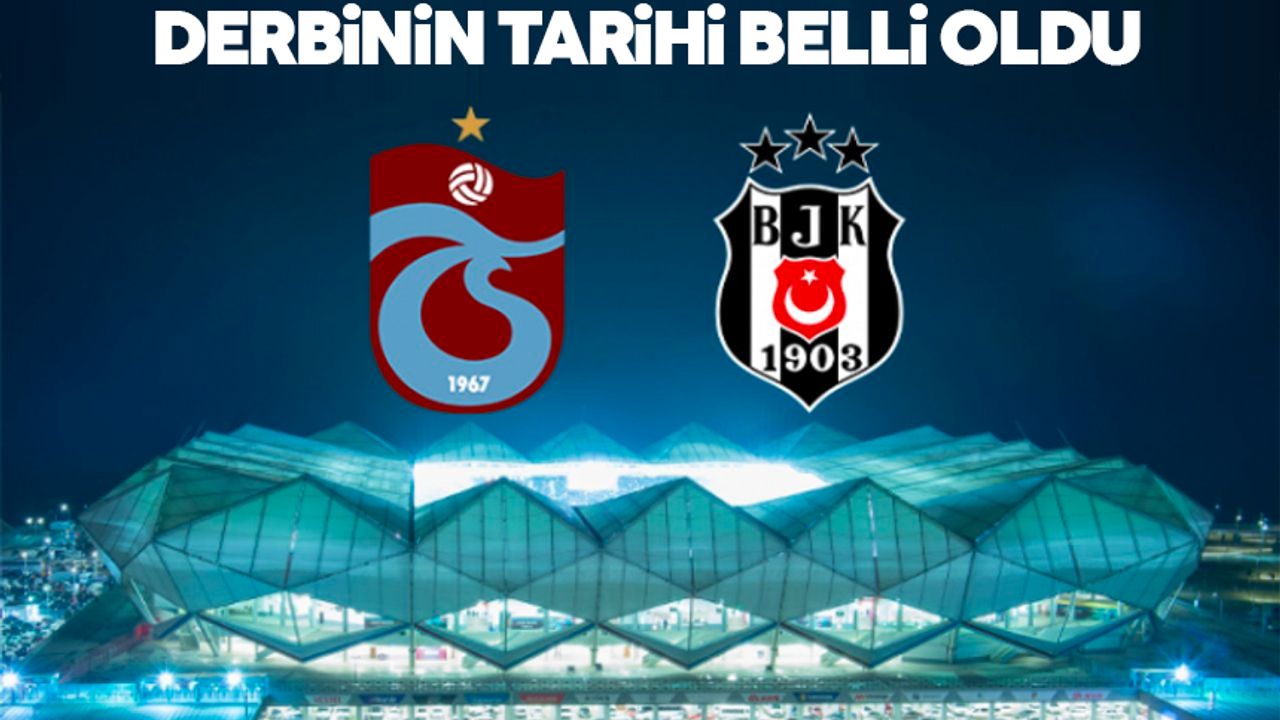 Trabzonspor - Beşiktaş derbisinin tarihi belli oldu