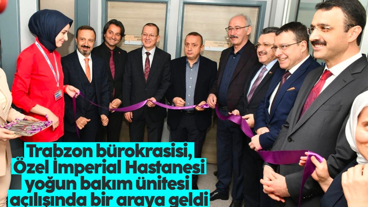 Trabzon bürokrasisi, Özel İmperial Hastanesi yoğun bakım ünitesi açılışında bir araya geldi
