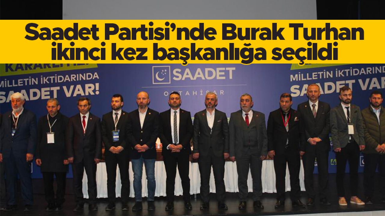 Saadet Partisi’nde Burak Turhan ikinci kez başkanlığa seçildi