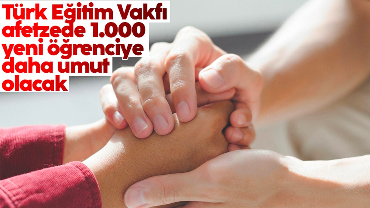 Türk Eğitim Vakfı, afetzede 1.000 yeni öğrenciye daha umut olacak