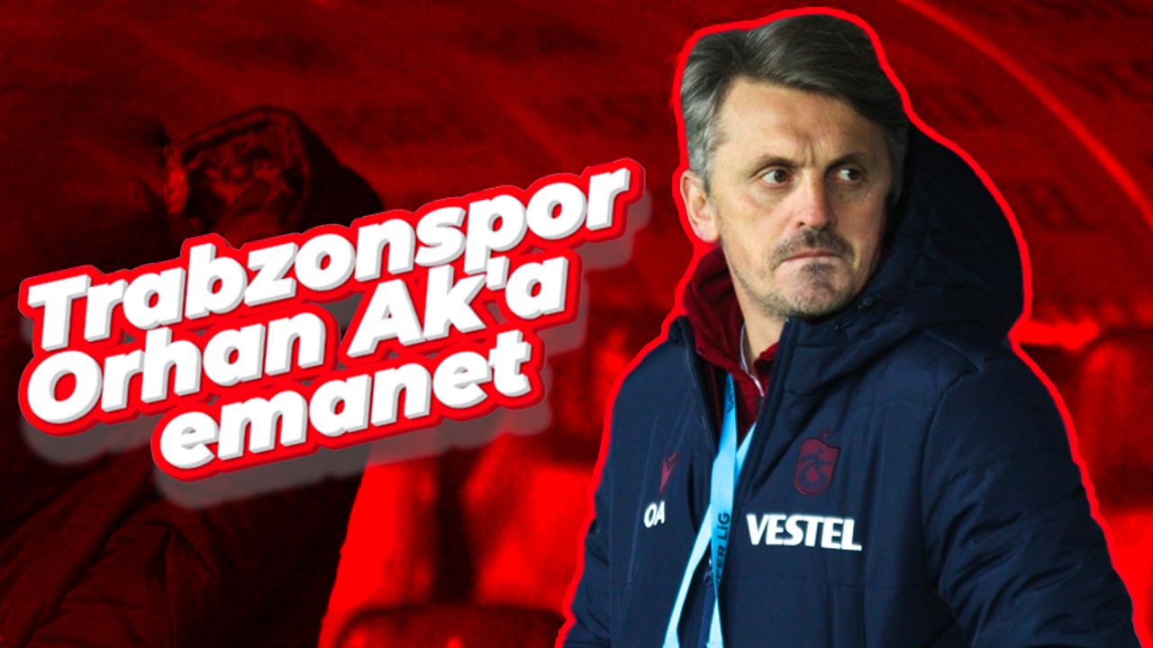 Trabzonspor Orhan Ak’a emanet