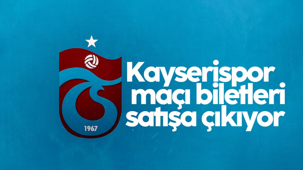 Trabzonspor - Yukatel Kayserispor maçı biletleri satışa çıkıyor