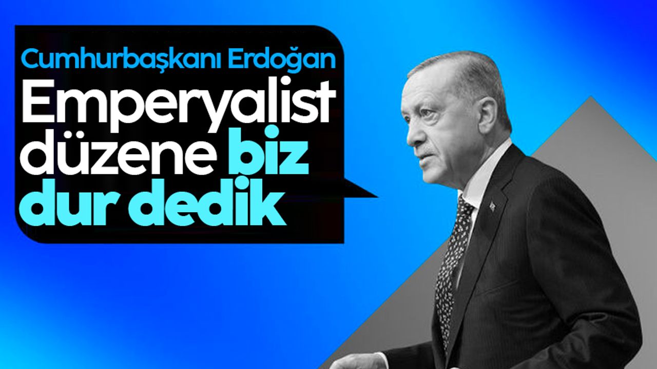 Cumhurbaşkanı Erdoğan: Emperyalist düzene biz dur dedik
