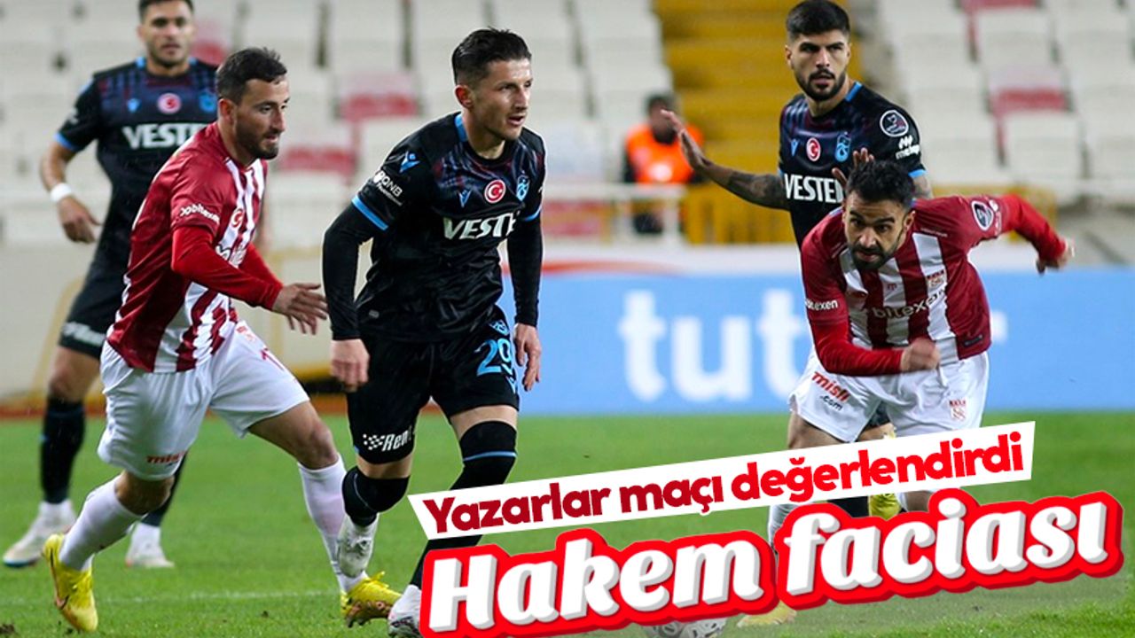 Sivasspor - Trabzonspor maçını spor yazarları değerlendirdi: 'Hakem faciası'