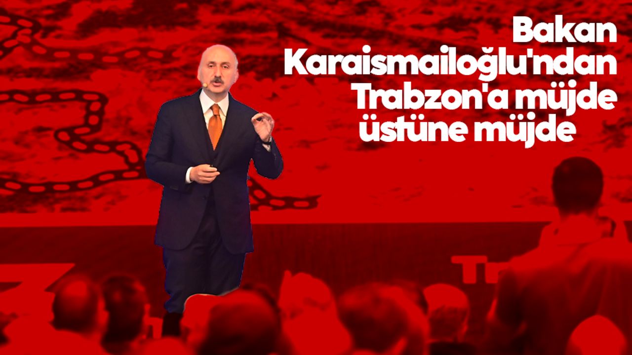 Bakan Karaismailoğlu'ndan Trabzon'a müjde üstüne müjde