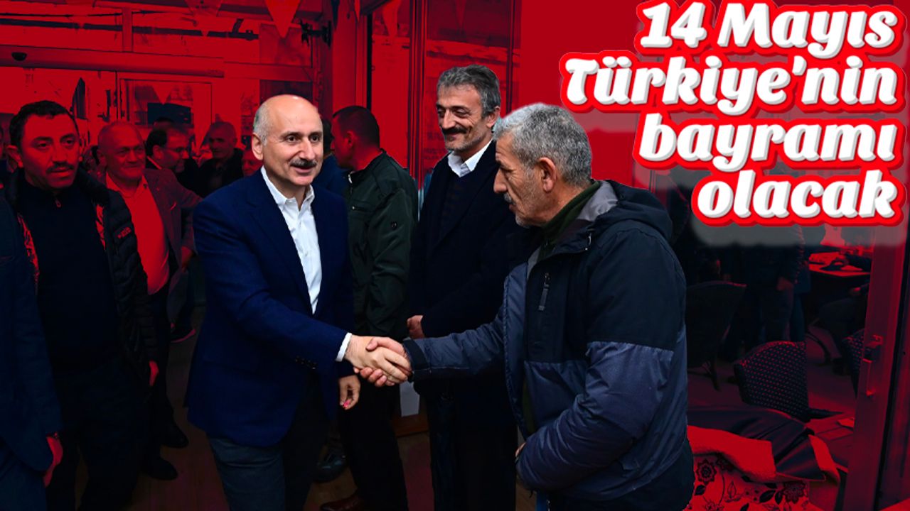 Adil Karaismailoğlu: '14 Mayıs Türkiye'nin bayramı olacak'