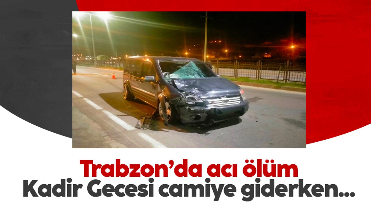Trabzon'da acı ölüm: Kadir Gecesi camiye giderken...