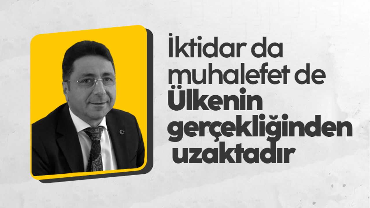 Davut Çakıroğlu: 'İktidar da muhalefet de Ülkenin gerçekliğinden uzaktadır'
