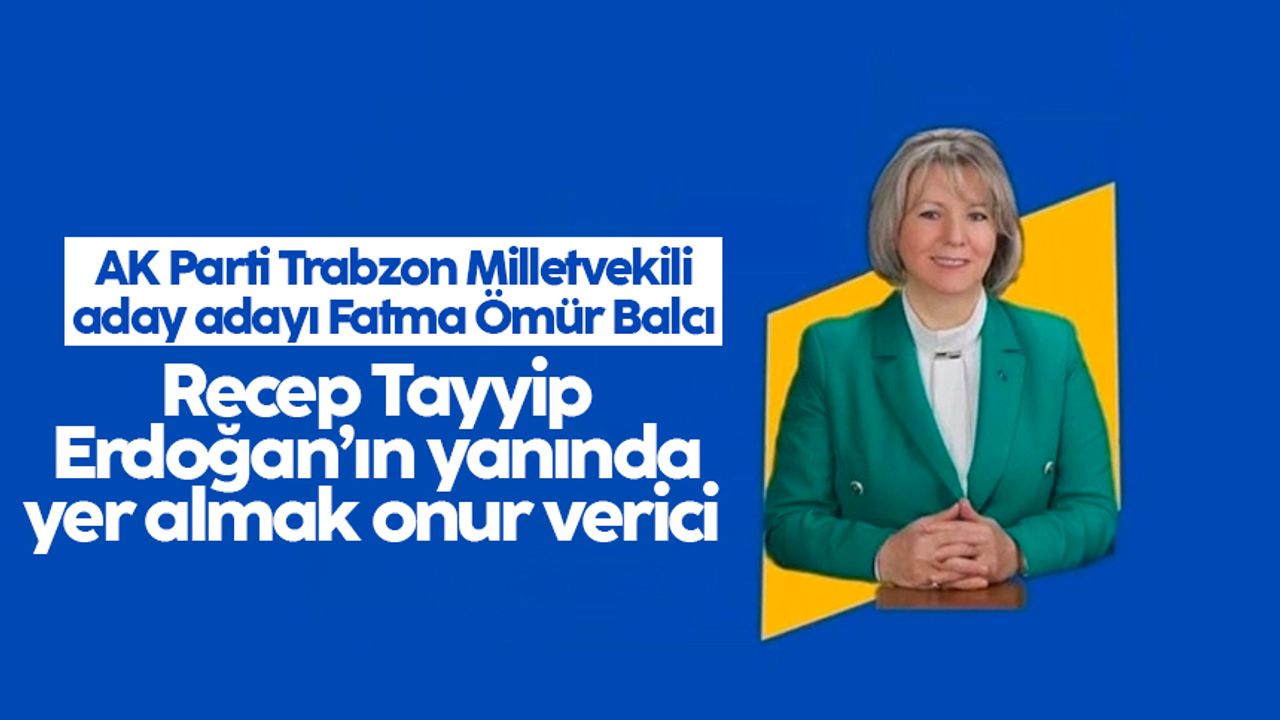 Fatma Ömür Balcı: Recep Tayyip Erdoğan’ın yanında yer almak onur verici 