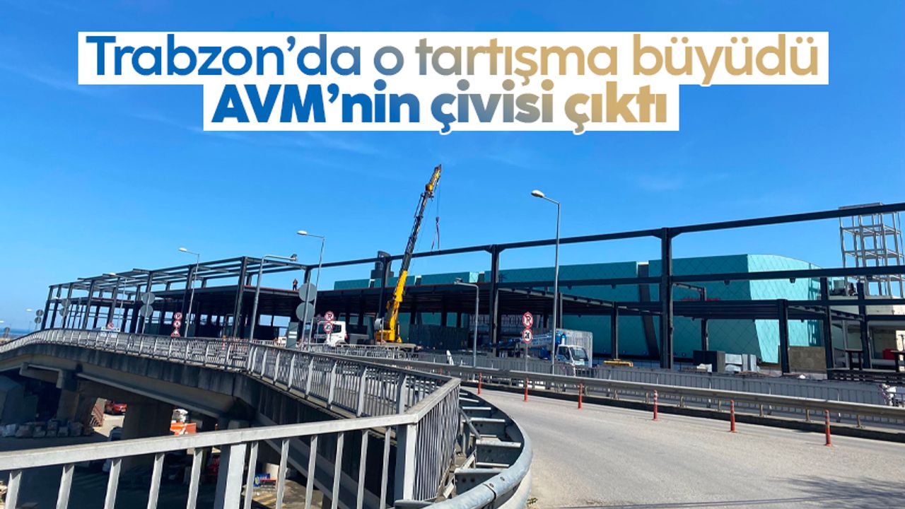 Trabzon’da o tartışma büyüdü: AVM’nin çivisi çıktı