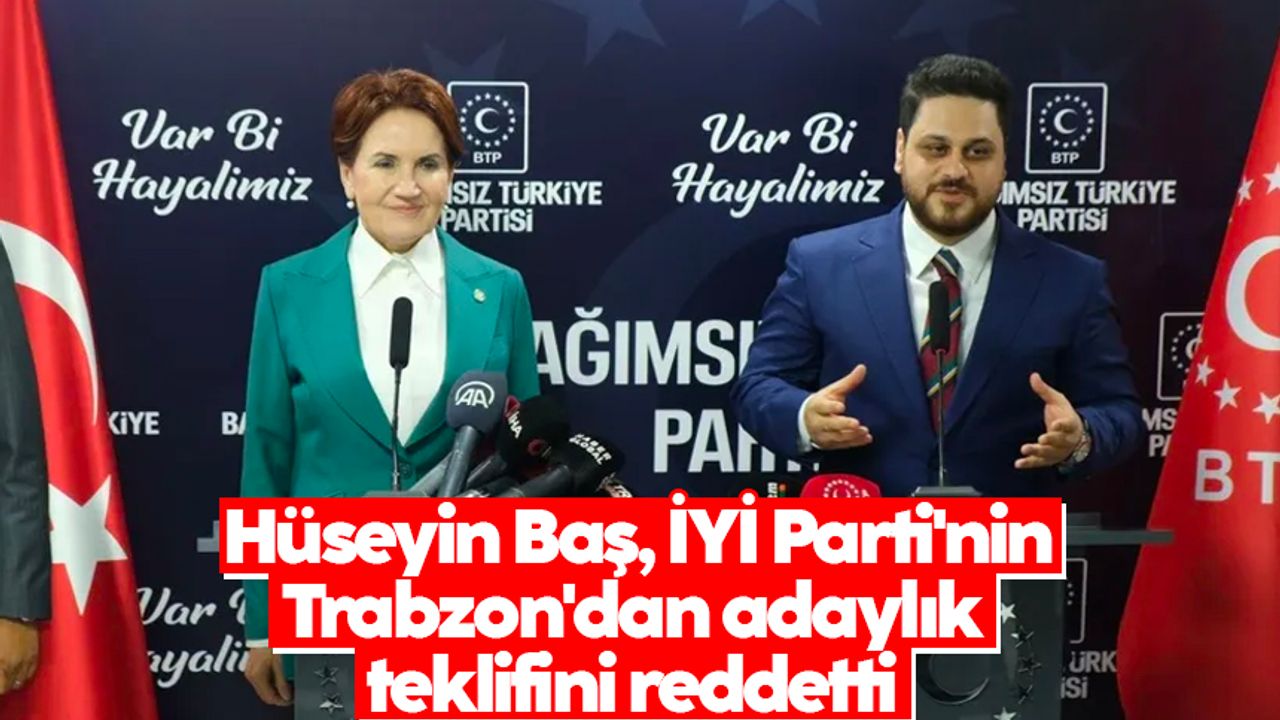 İsmail Saymaz: Hüseyin Baş, İYİ Parti'nin Trabzon'dan adaylık teklifini reddetti