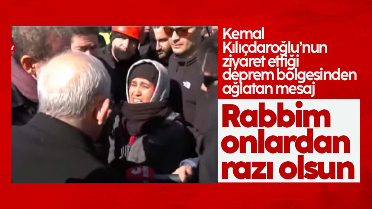 Kemal Kılıçdaroğlu’nun ziyaret ettiği deprem bölgesinden ağlatan mesaj: Rabbim onlardan razı olsun
