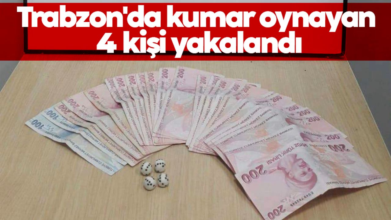 Trabzon'da kumar oynayan 4 kişi yakalandı