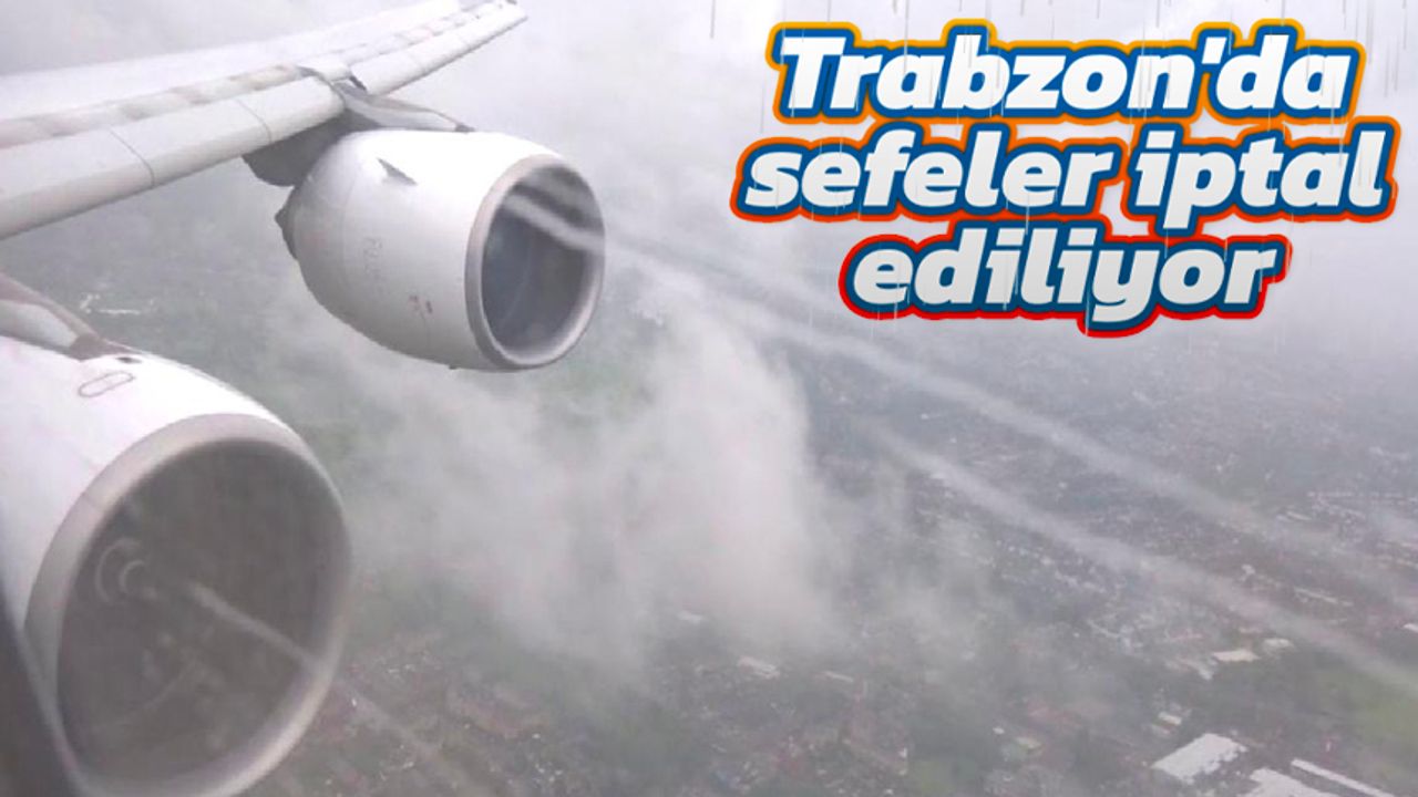 Trabzon'da uçak seferleri iptal ediliyor