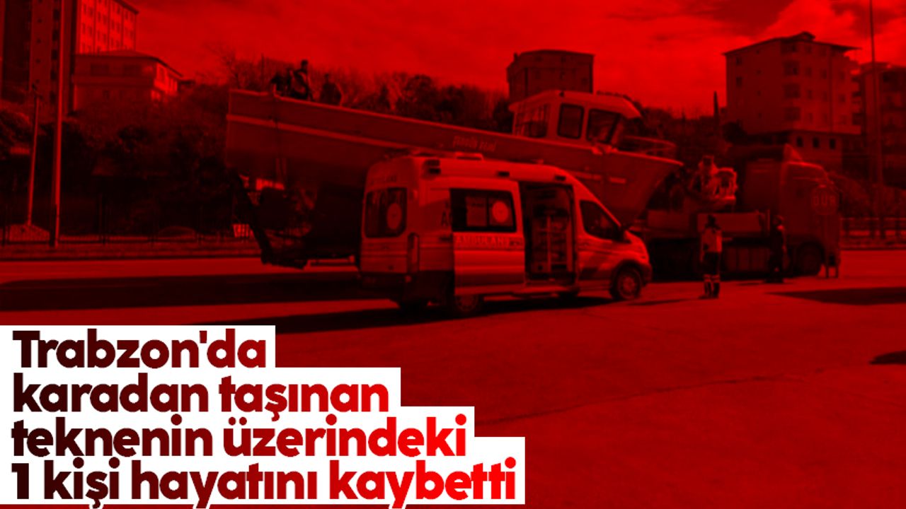 Trabzon'da feci kaza: Tır dorsesindeki teknenin üzerinde bulunan kişi hayatını kaybetti